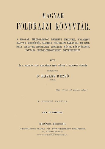Magyar földrajzi könyvtár a magyar birodalomról bármely nyelven, valamint magyar szerzőktől bármely földrajzi tárgyról és bármely nyelven megjelenti irodalmi művek könyvészete könyv