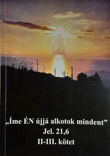 „Íme ​ÉN újjá alkotok mindent” - Jelenések 21,6 II-III. kötet antikvár