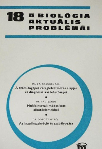 Dr. Ifj. Greguss Pál Dr. Dobozy Ottó Dr. Sági János: A biológia aktuális problémái 18. (A számítógépes rétegfelvételezés alapjai és diagnosztikai lehetőségei / Nukleinsavak módosított alkotóelemekkel / Az inzulinszekréció és szabályozása) antikvár