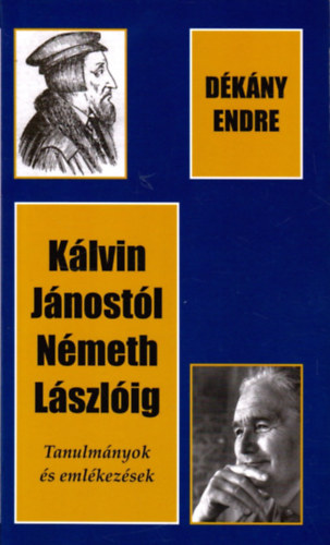 Dékány Endre: Kálvin Jánostól Németh Lászlóig - Tanulmányok és emlékezések - Dedikált antikvár