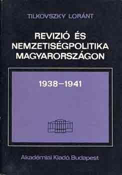 Tilkovszky Lóránt: Revízió és nemzetiségpolitika Magyarországon 1938-1941 antikvár