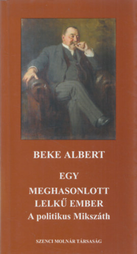 Beke ALbert: Egy meghasonlott lelkű ember - A politikus Mikszáth (dedikált)  | antikvár | bookline