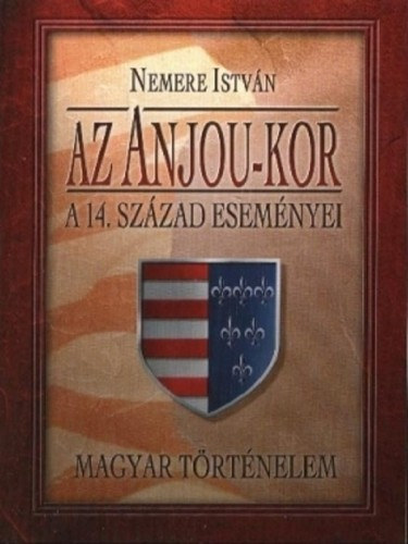 Az Anjou-kor. A 14-ik század eseményei – Nemere István