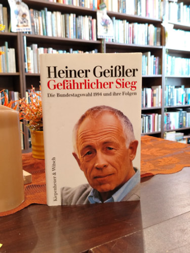 Heiner Geißler: Gefährlicher Sieg: Die Bundestagswahl 1994 und ihre Folgen - Veszélyes győzelem: Az 1994-es szövetségi parlamenti választás és következményei - német nyelvű antikvár