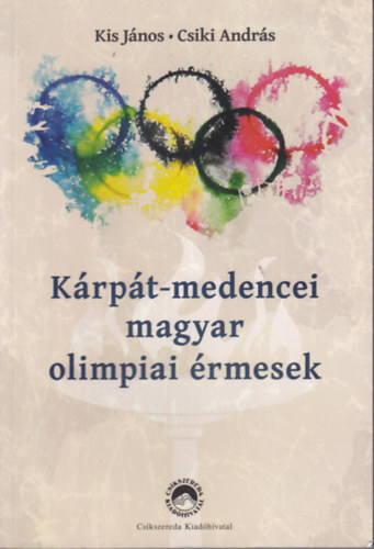 Kis János; Csiki András: Kárpát-medencei magyar olimpiai érmesek antikvár
