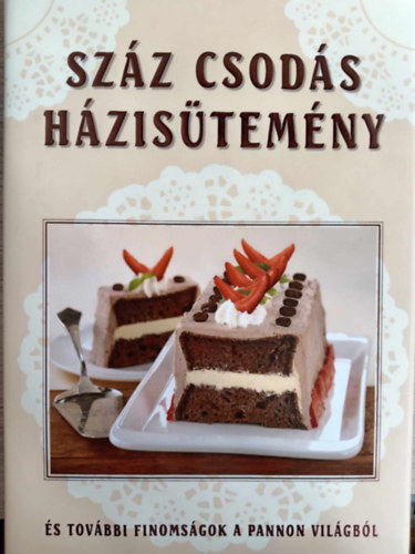 Liptai Zoltán, Gáspár Katalin (Szerk.): Száz csodás házisütemény - És további finomságok a pannon világból (Rejtőzködő értékek nyomában) antikvár