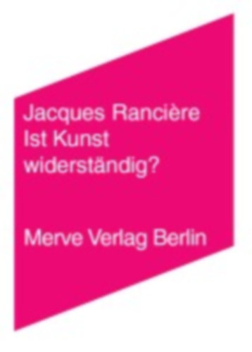 Rancière, Jacques: Ist Kunst widerständig? idegen