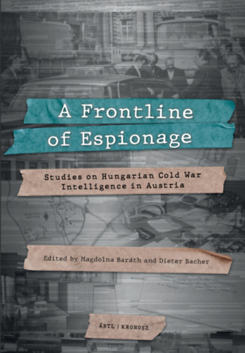Magdolna Baráth (szerk.) - Dieter Bacher (szerk.): A Frontline of Espionage. Studies on Hungarian Cold War Intelligence in Austria e-Könyv