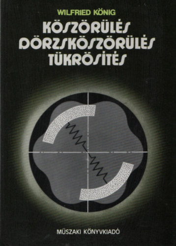 Wilfried König: Köszörülés, dörzsköszörülés, tükrösítés könyv