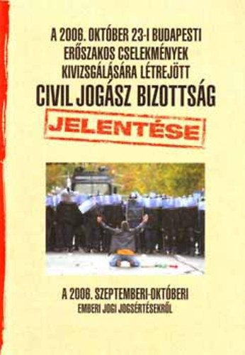 Dr. Gaudi-Nagy Tamás; Dr. Horváth Attila: A 2006. október 23-i budapesti erőszakos cselekmények kivizsgálására létrejött civil jogász bizottság jelentése a 2006. szeptemberi-októberi emberi jogi jogsértésekről antikvár