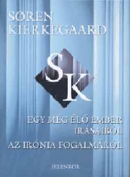 Soren Kierkegaard: Egy még élő ember írásaiból - Az irónia fogalmáról könyv