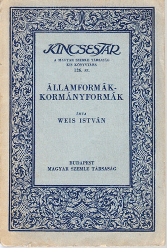 Weis István: Államformák - Kormányformák (Kincsestár- A Magyar Szemle Társaság kis könyvtára 126. szám) antikvár