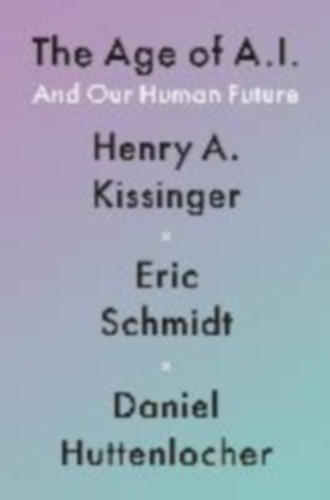 Kissinger, Henry A - Schmidt, Eric - Huttenlocher, Daniel: Kissinger, H: Age of A.I. idegen