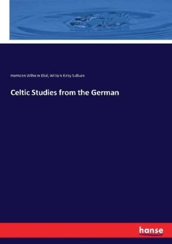 Ebel, Hermann Wilhelm - Sullivan, William Kirby: Celtic Studies from the German idegen