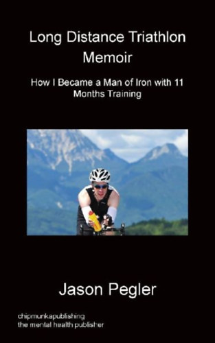 Pegler, Jason: Long Distance Triathlon Memoir - How I Became a Man of Iron with 11 Months Training idegen