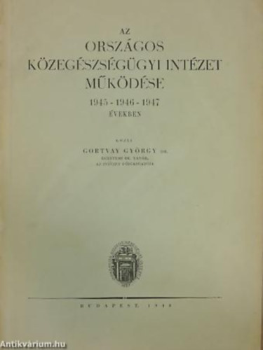 Gortvay György: Az Országos Közegészségügyi Intézet működése az 1945 - 1946 - 1947 években antikvár