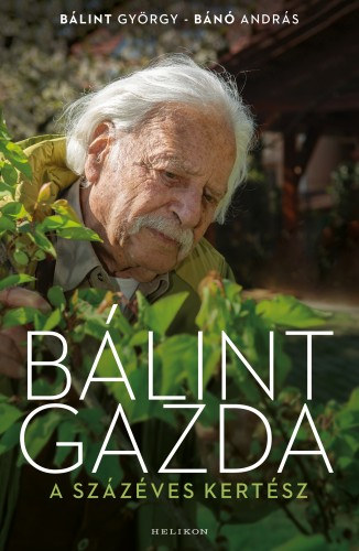 Bálint György; Bánó András: Bálint gazda, a százéves kertész e-Könyv