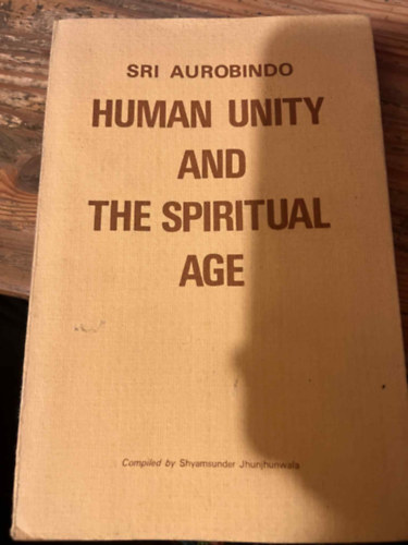 Sri Aurobindo: Human unity and the spiritual age antikvár