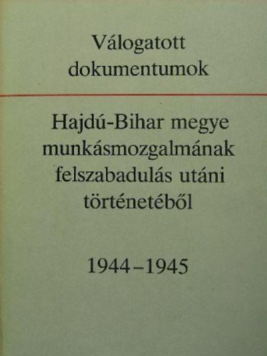Fehér András -Tokody Gyula- Baranyi Béla: Válogatott dokumentumok Hajdú-Bihar megye munkásmozgalmának felszabadulás utáni történetéből antikvár