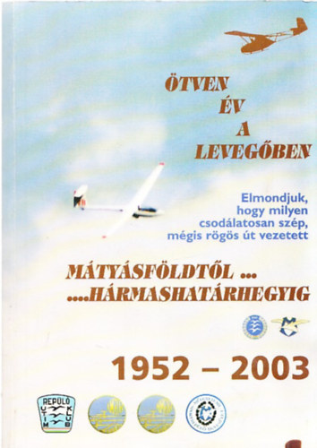 Dúzs I.-Fekecs G.-Fülöp T.-Kovács J.-Matuz I.: Ötven év a levegőben (Mátyásföldtől-Hármashatárhegyig) 1952-2003 antikvár