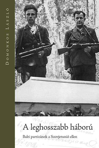 Domonkos László: A leghosszabb háború - Balti partizánok a Szovjetunió ellen antikvár