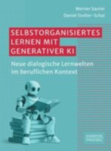 Sauter, Werner - Stoller-Schai, Daniel: Selbstorganisiertes Lernen mit generativer KI idegen