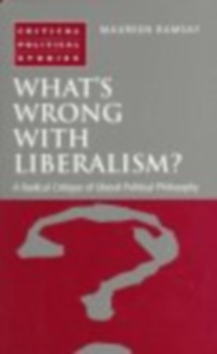 What's Wrong With Liberalism?: A Radical Critique of Liberal Political Philosophy (Critical Political Studies) antikvár