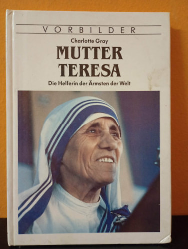 Charlotte Gray: Mutter Teresa - Die Helferin der Armsten der Welt /Teréz anya – A világ legszegényebbjeinek segítője/ antikvár