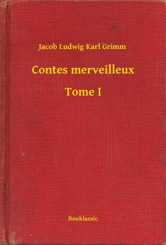 Jacob Ludwig Karl Grimm: Contes merveilleux - Tome I e-Könyv