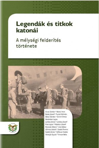 Árvai Zoltán–Bánki Imre–Boda József–Furkó Kálmán–Géczi Sándor–Girnt Vilmos–Görömbei Lajos–Juhász János– Juhász József–Kiss Lajos–Köpöczi József–Kövesdi Albert–Lits Gábor–Lőrincz László–Szabó Ferenc–Szabó János–Újfalusi Csaba– Váraljai Gyula–Vincze Béla: Legendák és titkok katonái - A mélységi felderítés története e-Könyv