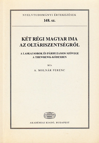 A. Molnár Ferenc: Két régi magyar ima az oltáriszentségről- A Laskai sorok és párhuzamos szövege a Thewrewk-kódexben (Nyelvtudományi értekezések 148.) - Dedikált antikvár