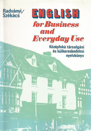 Dr. Radványi Tamás, Székács Györgyné: English for Business and Everyday Use (Középfokú társalgási és külkereskedelmi nyelvkönyv) Hatodik javított kiadás antikvár