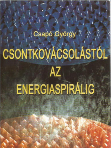 Csapó György: Csontkovácsolástól az energiaspirálig antikvár