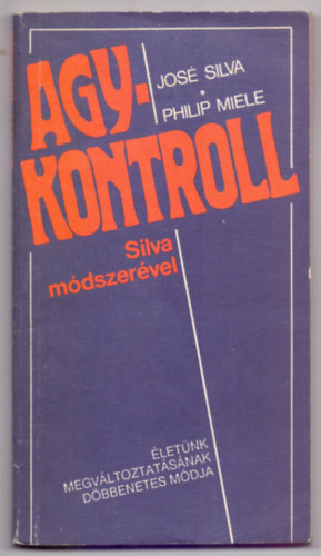 José Silva és Philip Miele: Agykontroll Silva módszerével - Életünk megváltoztatásának döbbenetes módja antikvár