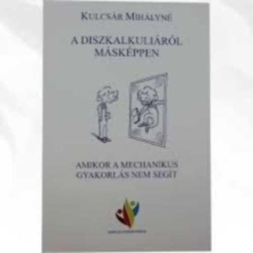 Kulcsár Mihályné: A diszkalkuliáról másképpen (Amikor a mechanikus gyakorlás nem segít) antikvár