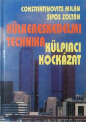 Constantinovits M.; Sipos Z.: Külkereskedelmi technika - Külpiaci kockázat A931 könyv