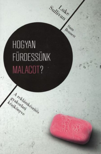 Luke Sullivan; Sam Bennett: Hogyan fürdessünk malacot? - A reklámkészítés gyakorlati kézikönyve antikvár