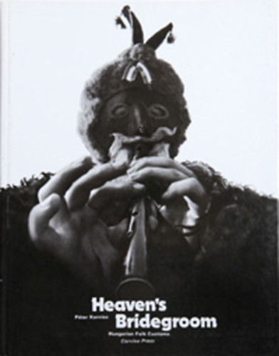Péter Korniss: Heaven's Bridegroom. Hungarian Folk Customs antikvár
