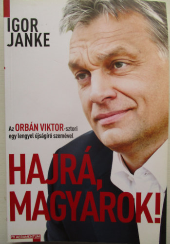 Igor Janke: Hajrá, magyarok! - Az Orbán Viktor-sztori egy lengyel újságíró szemével antikvár