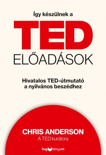 Chris Anderson: Így készülnek a TED-előadások - Hivatalos TED-útmutató a nyilvános beszédhez e-Könyv