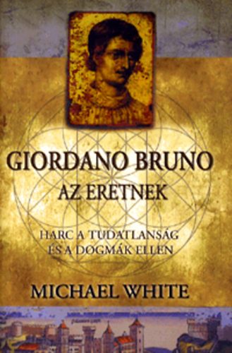 Michael White: Giordano Bruno, az eretnek - Harc a tudatlanság és a dogmák ellen könyv