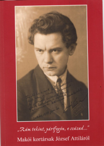 Tóth Ferenc: "Rám tekint, pártfogón, e század..."- makói kortársak József Attiláról antikvár