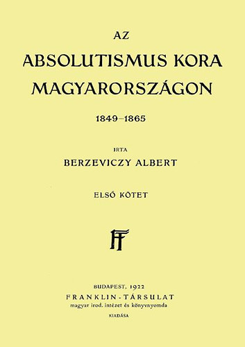 Berzeviczy Albert: Az Absolutismus kora Magyarországon 1849-1865 I. kötet könyv