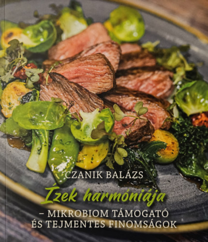Czanik Balázs: Ízek harmóniája - Mikrobiom támogató és tejmentes finomságok antikvár