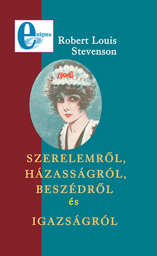 Robert Louis Stevenson: Szerelemről, házasságról, beszédről és igazságról könyv