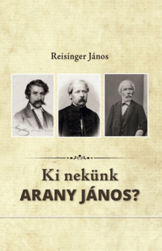 Reisinger János: Ki nekünk Arany János? | bookline