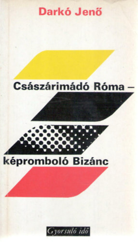 Darkó Jenő: Császárimádó Róma-képromboló Bizánc (gyorsuló idő) antikvár