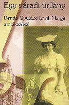 Benda Gyuláné Imrek Margit: Egy váradi úrilány - Benda Gyuláné Imrik Margit emlékezései antikvár