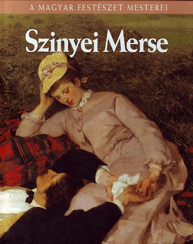 Szvoboda Dománszky Gabriella: Szinyei Merse Pál (A Magyar Festészet  Mesterei 1.)- Metro könyvtár | antikvár | bookline
