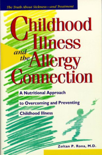 Zoltan P. Rona: Childhood Illness and the Allergy Connection: A Nutritional Approach to Overcoming and Preventing Childhood  Illness (Prima Publishing) antikvár